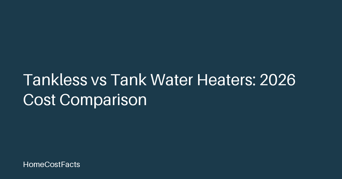 Tankless vs Tank Water Heaters: 2026 Cost Comparison